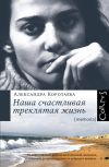 Книга Наша счастливая треклятая жизнь автора Александра Коротаева