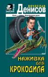 Книга Наживка для крокодила автора Вячеслав Денисов