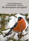 Книга Не пропущено цензурой! автора Сергей Александров-Снегирь