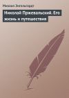 Книга Николай Пржевальский. Его жизнь и путешествия автора Михаил Энгельгардт