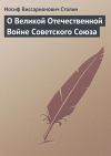 Книга О Великой Отечественной Войне Советского Союза автора Иосиф Сталин