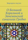 Книга О Большой Хоральной и Занеманской синагогах Гродно автора Маргарита Акулич