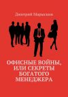 Книга Офисные войны, или Секреты богатого менеджера автора Дмитрий Марыскин