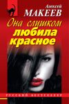 Книга Она слишком любила красное автора Алексей Макеев