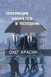 Книга Операция начнется в подень автора Олег Красин