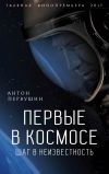 Книга Первые в космосе. Шаг в неизвестность автора Антон Первушин