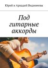 Книга Под гитарные аккорды автора Юрий и Аркадий Видинеевы