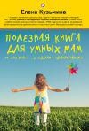 Книга Полезная книга для умных мам. От «не хочу» – к «делаю с удовольствием» автора Елена Кузьмина