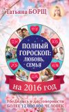 Книга Полный гороскоп на 2016 год: любовь, семья автора Татьяна Борщ
