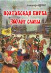 Книга Полтавская битва: 300 лет славы автора Александр Андреев