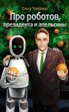 Книга Про роботов, президента и апельсины автора Ольга Топровер