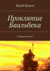 Книга Проклятие Баальбека. Степная поэма автора Юрий Балков