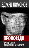 Книга Проповеди. Против власти и продажной оппозиции автора Эдуард Лимонов