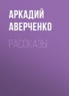 Книга Рассказы автора Аркадий Аверченко