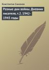 Книга Разные дни войны. Дневник писателя, т.2. 1942-1945 годы автора Константин Симонов