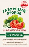 Книга Разумный огород. 100 главных советов дачникам от Галины Кизимы автора Галина Кизима