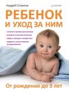 Книга Ребенок и уход за ним. От рождения до 3 лет автора Андрей Соколов