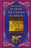 Книга Религия древних кельтов автора Джон Маккалох