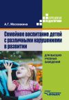 Книга Семейное воспитание детей с различными нарушениями в развитии автора А. Московкина