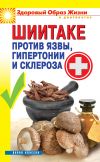 Книга Шиитаке против язвы, гипертонии и склероза автора Павел Малитиков