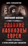 Книга Славяне, кавказцы, евреи с точки зрения ДНК-генеалогии автора Анатолий Клёсов