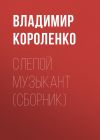 Книга Слепой музыкант (сборник) автора Владимир Короленко