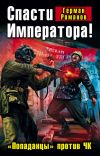 Книга Спасти Императора! «Попаданцы» против ЧК автора Герман Романов