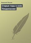 Книга Старые годы в селе Плодомасове автора Николай Лесков