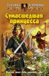 Книга Сумасшедшая принцесса автора Татьяна Устименко