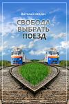 Книга Свобода выбрать поезд автора Виталий Каплан