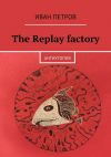 Книга The Replay factory. АнтиутопиЯ автора Иван Петров