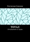 Книга Тотал. Отчуждение от труда автора Ростислав Соколов