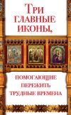 Книга Три главные иконы, помогающие пережить трудные времена автора Анна Чуднова