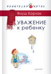 Книга Уважение к ребенку автора Януш Корчак