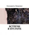 Книга Встречи в пустоте автора Елизавета Лещенко