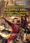 Книга Выдающиеся белорусские политические деятели Средневековья автора Александр Андреев