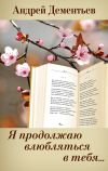 Книга Я продолжаю влюбляться в тебя… автора Андрей Дементьев