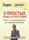 Книга Яндекс.Директ. 3 простых главы по настройке. Путь от начинающего до профессионала автора Александр Марков