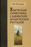 Книга Языческая символика славянских архаических ритуалов автора Наталья Велецкая