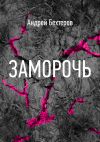 Книга Заморочь автора Андрей Бехтерев