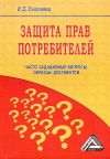 Книга Защита прав потребителей: часто задаваемые вопросы, образцы документов автора Ирина Еналеева