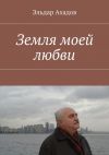 Книга Земля моей любви автора Эльдар Ахадов