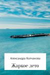 Книга Жаркое лето автора Александра Колчанова