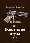 Книга Жестокие игры (сборник) автора Валерий Ильичев