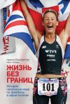 Книга Жизнь без границ. История чемпионки мира по триатлону в формате Ironman автора Крисси Веллингтон