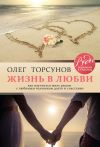 Книга Жизнь в любви. Как научиться жить рядом с любимым человеком долго и счастливо автора Олег Торсунов