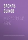 Книга Журавлиный крик автора Василий Быков