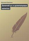 Книга Золотой ус и целительные напитки автора Наталья Кушлина