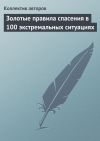 Книга Золотые правила спасения в 100 экстремальных ситуациях автора Коллектив Авторов