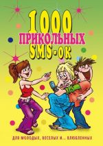 Скачать книгу 1000 прикольных SMS-ок для молодых, весёлых и… влюбленных автора Людмила Антонова